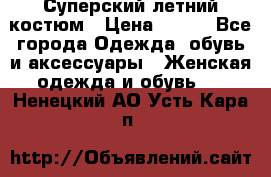 Суперский летний костюм › Цена ­ 900 - Все города Одежда, обувь и аксессуары » Женская одежда и обувь   . Ненецкий АО,Усть-Кара п.